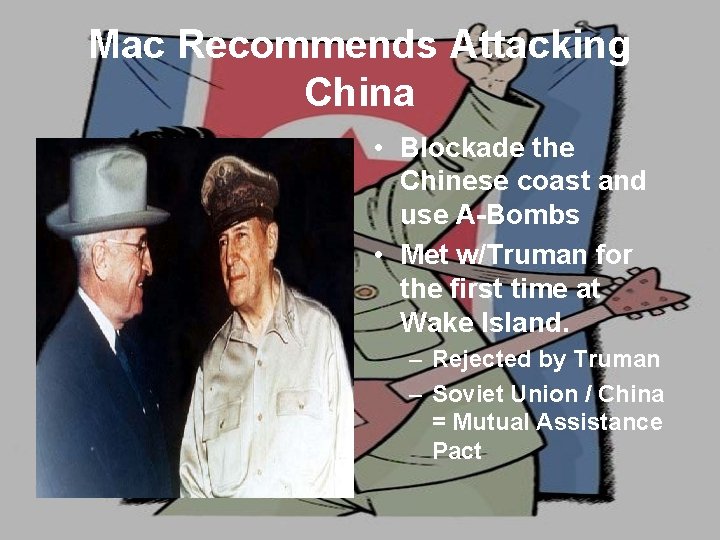 Mac Recommends Attacking China • Blockade the Chinese coast and use A-Bombs • Met