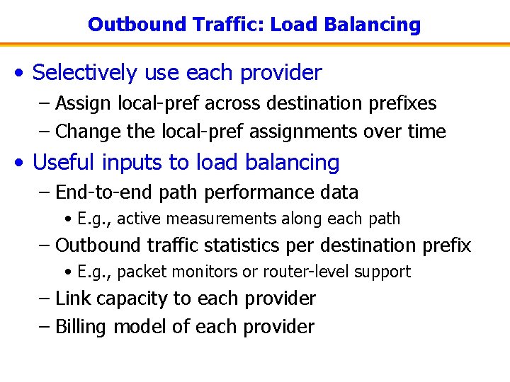 Outbound Traffic: Load Balancing • Selectively use each provider – Assign local-pref across destination