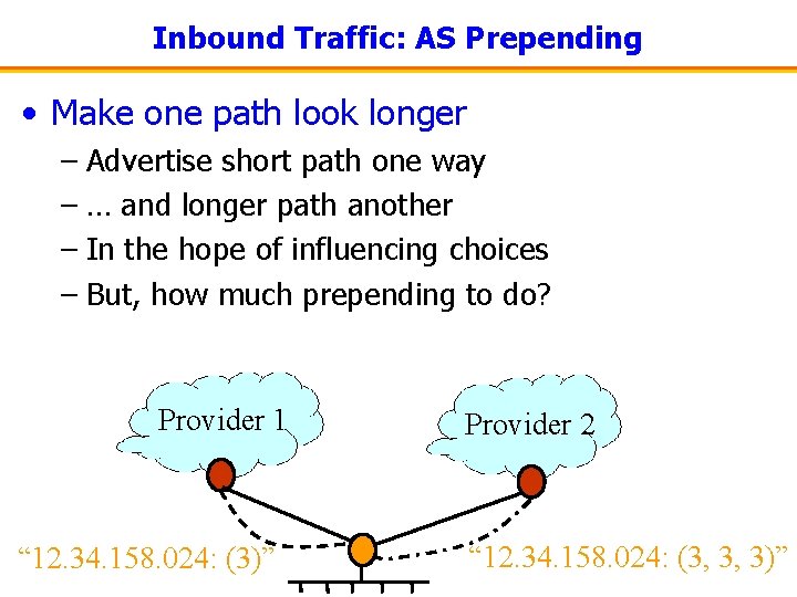 Inbound Traffic: AS Prepending • Make one path look longer – Advertise short path
