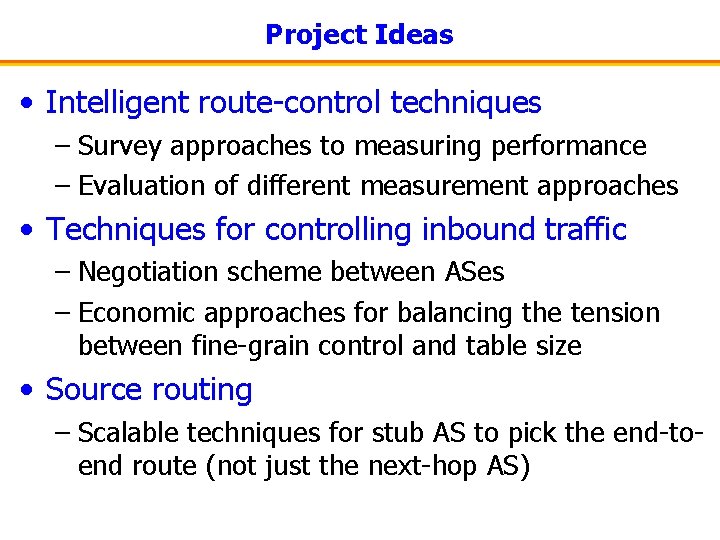 Project Ideas • Intelligent route-control techniques – Survey approaches to measuring performance – Evaluation