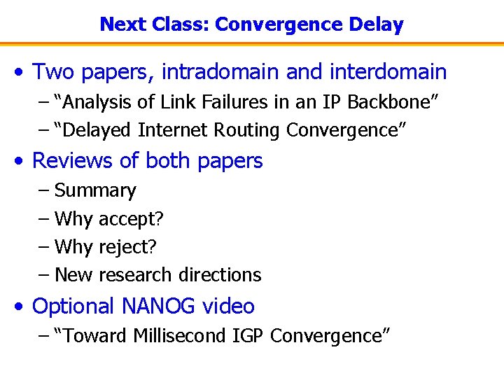 Next Class: Convergence Delay • Two papers, intradomain and interdomain – “Analysis of Link