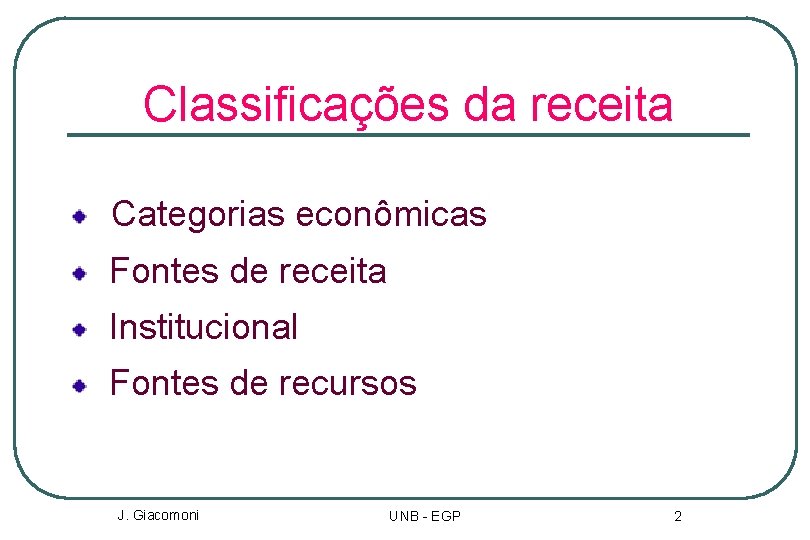 Classificações da receita Categorias econômicas Fontes de receita Institucional Fontes de recursos J. Giacomoni