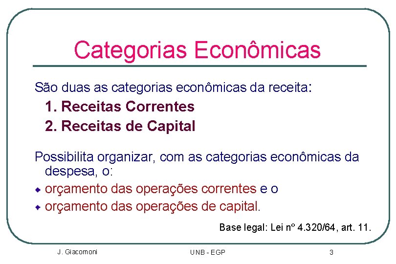 Categorias Econômicas São duas as categorias econômicas da receita: 1. Receitas Correntes 2. Receitas