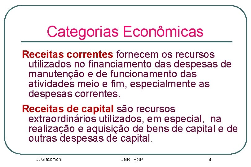 Categorias Econômicas Receitas correntes fornecem os recursos utilizados no financiamento das despesas de manutenção
