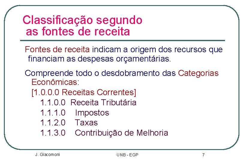 Classificação segundo as fontes de receita Fontes de receita indicam a origem dos recursos