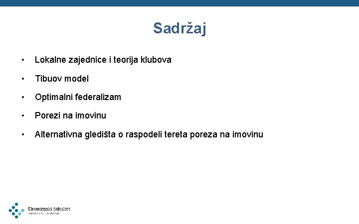 Sadržaj • Lokalne zajednice i teorija klubova • Tibuov model • Optimalni federalizam •