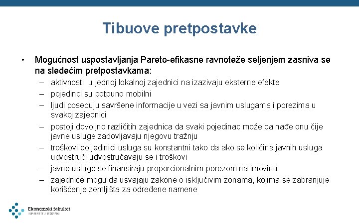 Tibuove pretpostavke • Mogućnost uspostavljanja Pareto-efikasne ravnoteže seljenjem zasniva se na sledećim pretpostavkama: –