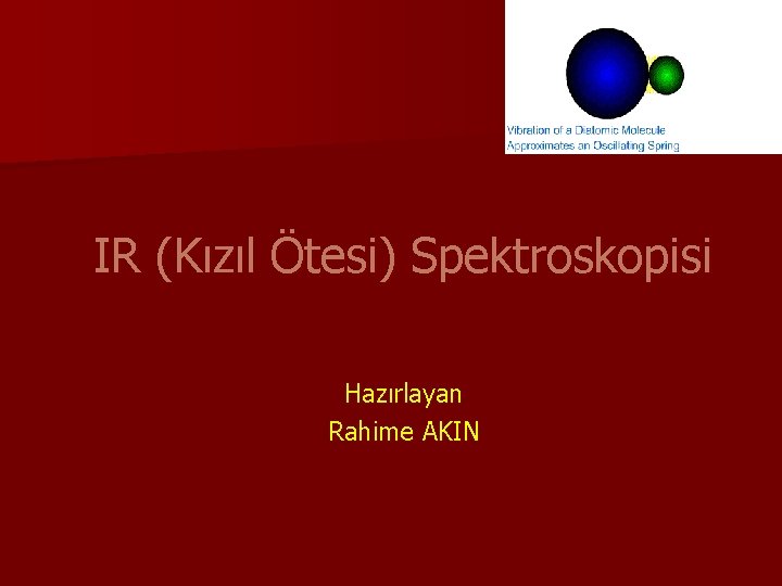 IR (Kızıl Ötesi) Spektroskopisi Hazırlayan Rahime AKIN IR (Kızıl Ötesi) Spektroskopisi Hazırlayan Rahime AKIN