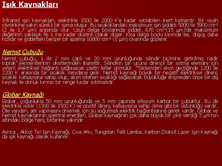 Işık Kaynakları İnfrared ışın kaynakları, elektrikle 1500 ile 2000 K'e kadar ısıtılabilen inert katılardır. Işık Kaynakları İnfrared ışın kaynakları, elektrikle 1500 ile 2000 K'e kadar ısıtılabilen inert katılardır.