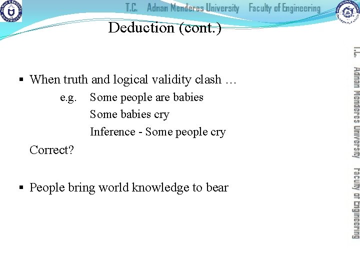 Deduction (cont. ) § When truth and logical validity clash … e. g. Some