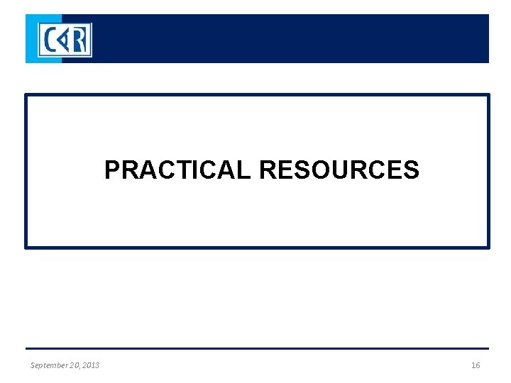 PRACTICAL RESOURCES September 20, 2013 16 