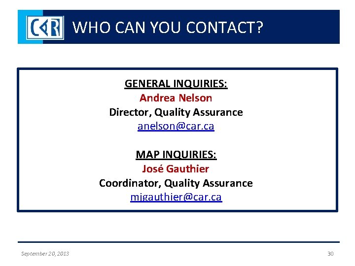 WHO CAN YOU CONTACT? GENERAL INQUIRIES: Andrea Nelson Director, Quality Assurance anelson@car. ca MAP