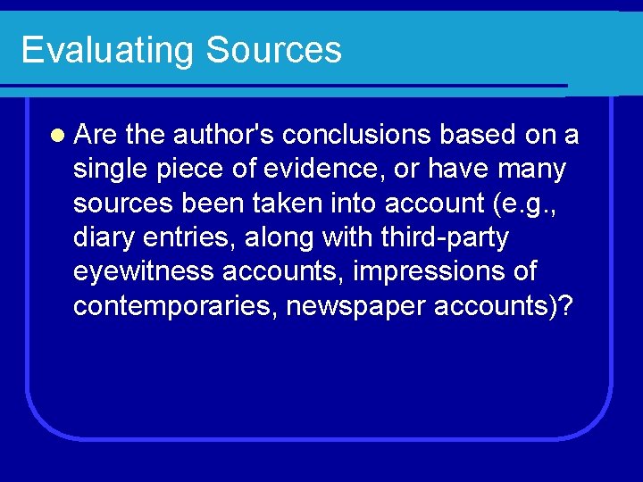 Evaluating Sources l Are the author's conclusions based on a single piece of evidence,