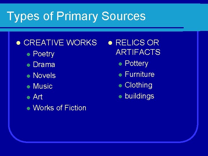 Types of Primary Sources l CREATIVE WORKS l l l Poetry Drama Novels Music