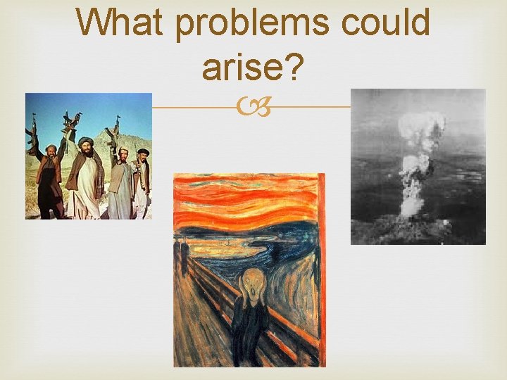 What problems could arise? 