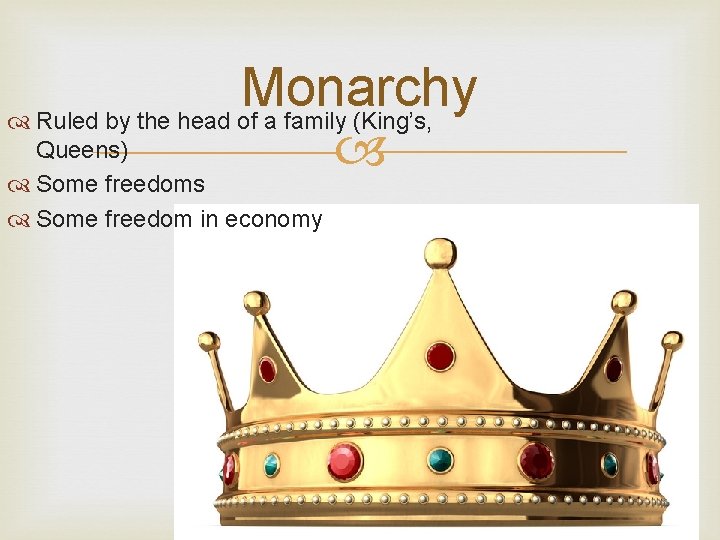 Monarchy Ruled by the head of a family (King’s, Queens) Some freedoms Some freedom