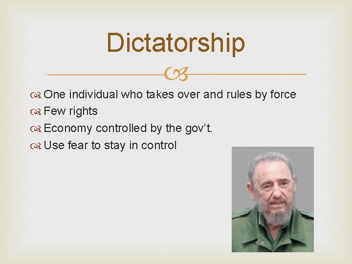 Dictatorship One individual who takes over and rules by force Few rights Economy controlled