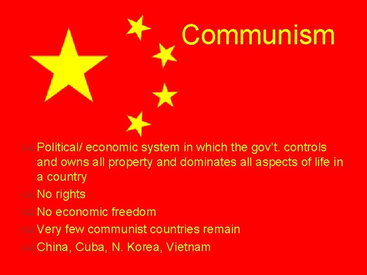 Communism Political/ economic system in which the gov’t. controls and owns all property and