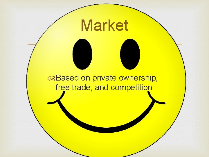 Market Based on private ownership, free trade, and competition 