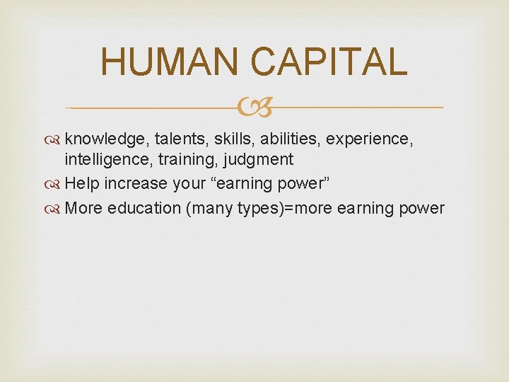 HUMAN CAPITAL knowledge, talents, skills, abilities, experience, intelligence, training, judgment Help increase your “earning