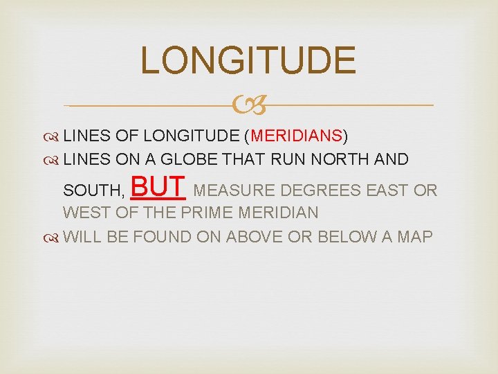 LONGITUDE LINES OF LONGITUDE (MERIDIANS) LINES ON A GLOBE THAT RUN NORTH AND BUT