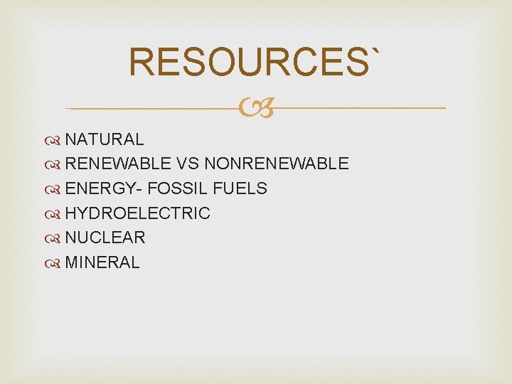 RESOURCES` NATURAL RENEWABLE VS NONRENEWABLE ENERGY- FOSSIL FUELS HYDROELECTRIC NUCLEAR MINERAL 