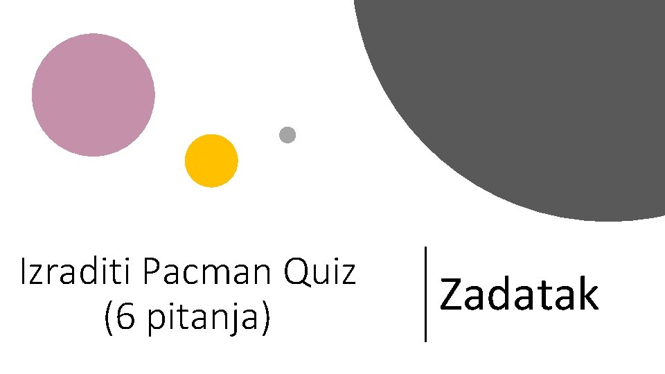 Izraditi Pacman Quiz (6 pitanja) Zadatak 