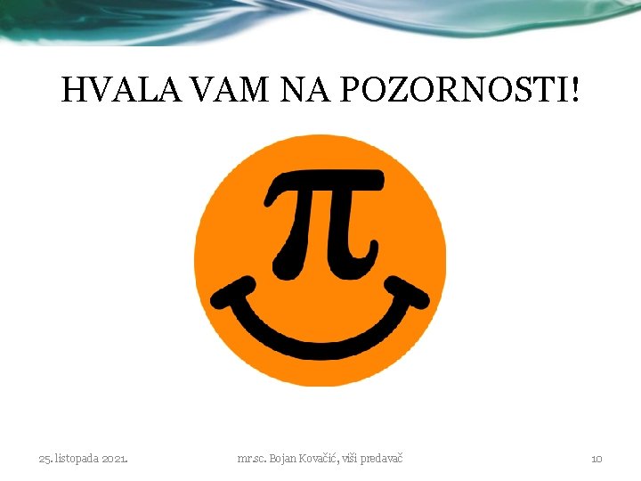 HVALA VAM NA POZORNOSTI! 25. listopada 2021. mr. sc. Bojan Kovačić, viši predavač 10