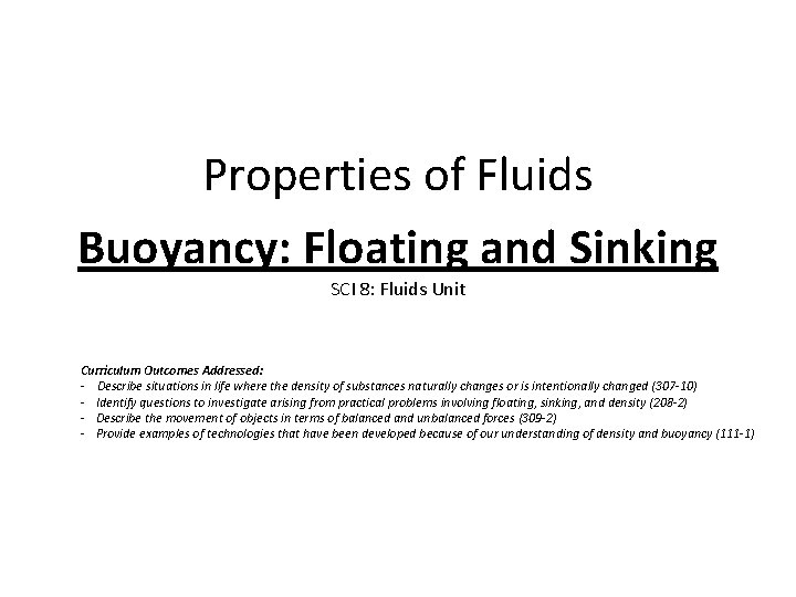 Properties of Fluids Buoyancy: Floating and Sinking SCI 8: Fluids Unit Curriculum Outcomes Addressed: