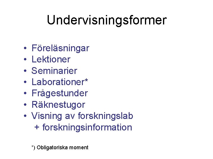 Undervisningsformer • • Föreläsningar Lektioner Seminarier Laborationer* Frågestunder Räknestugor Visning av forskningslab + forskningsinformation