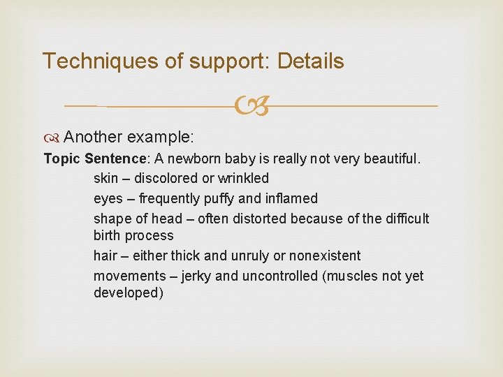 Techniques of support: Details Another example: Topic Sentence: A newborn baby is really not