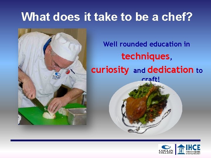 What does it take to be a chef? Well rounded education in techniques, curiosity