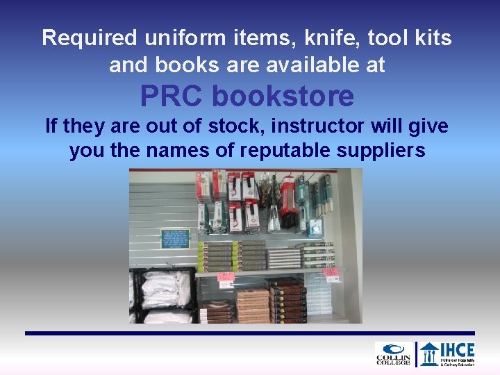 Required uniform items, knife, tool kits and books are available at PRC bookstore If