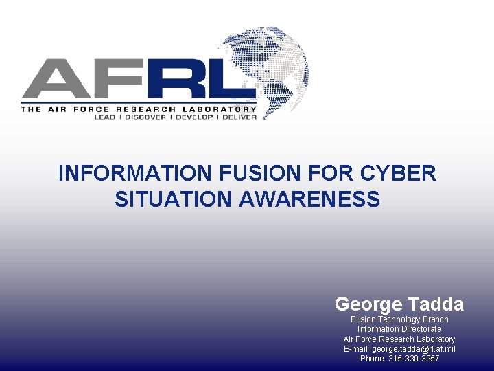 INFORMATION FUSION FOR CYBER SITUATION AWARENESS George Tadda Fusion Technology Branch Information Directorate Air