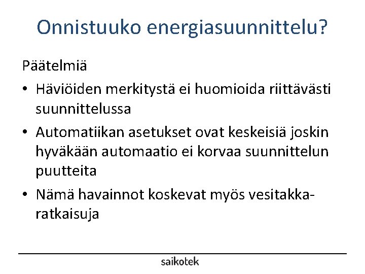 Onnistuuko energiasuunnittelu? Päätelmiä • Häviöiden merkitystä ei huomioida riittävästi suunnittelussa • Automatiikan asetukset ovat