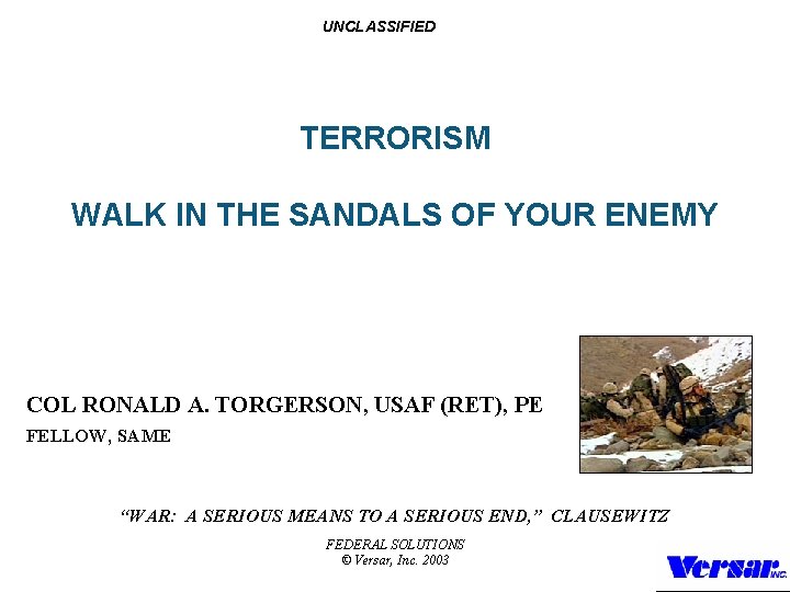 UNCLASSIFIED TERRORISM WALK IN THE SANDALS OF YOUR ENEMY COL RONALD A. TORGERSON, USAF