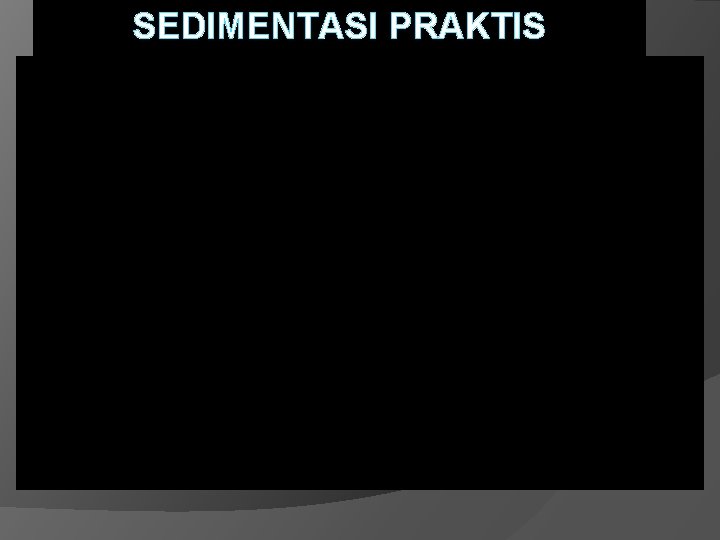 SEDIMENTASI PRAKTIS SEDIMENTASI PRAKTIS
