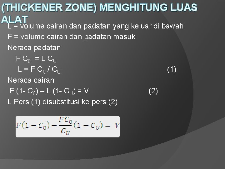 (THICKENER ZONE) MENGHITUNG LUAS ALAT L = volume cairan dan padatan yang keluar di (THICKENER ZONE) MENGHITUNG LUAS ALAT L = volume cairan dan padatan yang keluar di