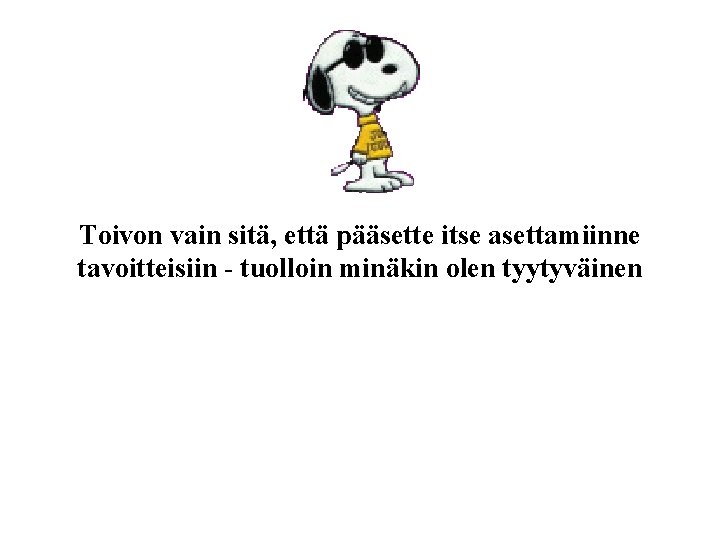 Toivon vain sitä, että pääsette itse asettamiinne tavoitteisiin - tuolloin minäkin olen tyytyväinen 