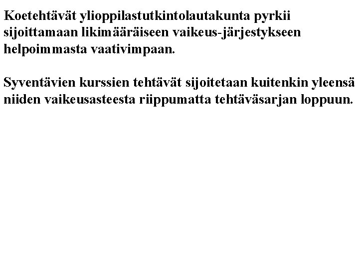 Koetehtävät ylioppilastutkintolautakunta pyrkii sijoittamaan likimääräiseen vaikeus-järjestykseen helpoimmasta vaativimpaan. Syventävien kurssien tehtävät sijoitetaan kuitenkin yleensä