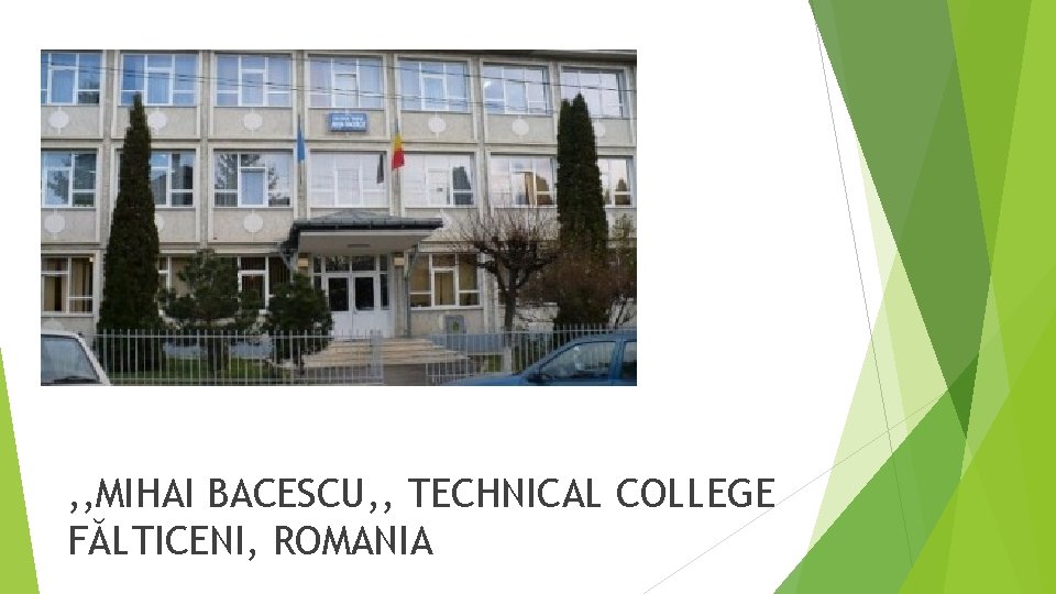 , , MIHAI BACESCU, , TECHNICAL COLLEGE FĂLTICENI, ROMANIA 