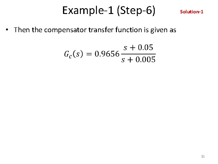 Example-1 (Step-6) Solution-1 • Then the compensator transfer function is given as 31 