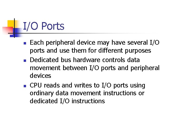 I/O Ports n n n Each peripheral device may have several I/O ports and