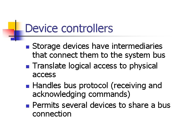 Device controllers n n Storage devices have intermediaries that connect them to the system