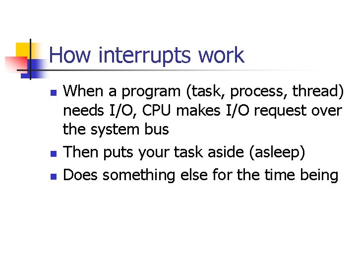 How interrupts work n n n When a program (task, process, thread) needs I/O,