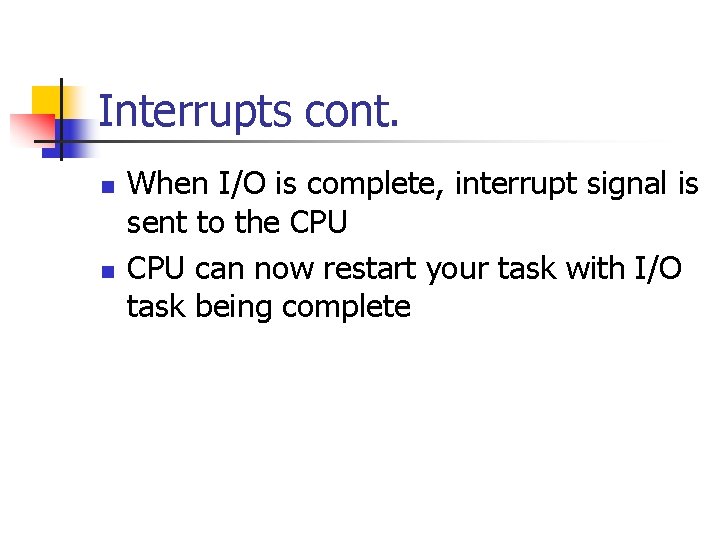 Interrupts cont. n n When I/O is complete, interrupt signal is sent to the