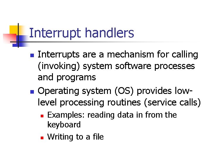 Interrupt handlers n n Interrupts are a mechanism for calling (invoking) system software processes