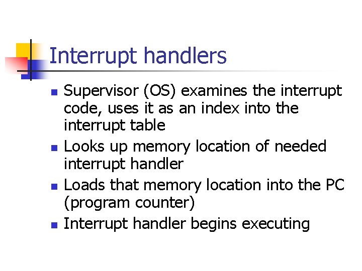 Interrupt handlers n n Supervisor (OS) examines the interrupt code, uses it as an
