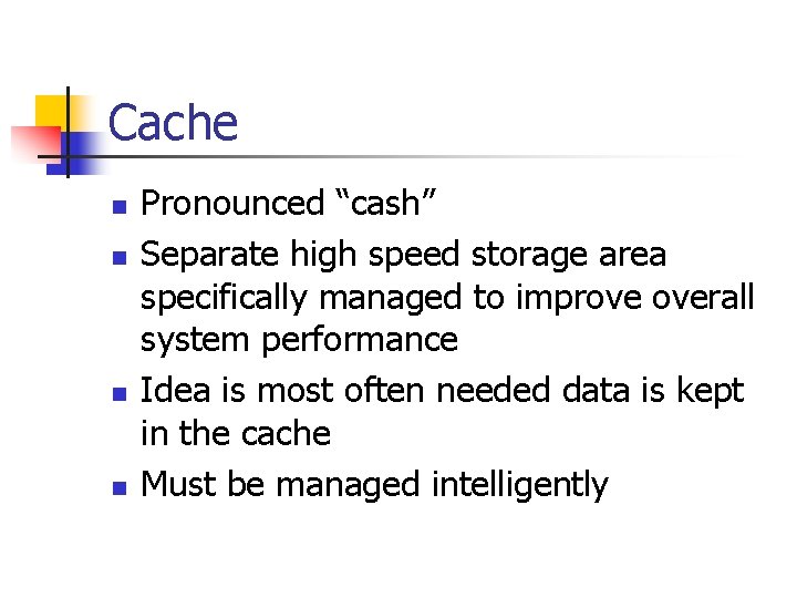 Cache n n Pronounced “cash” Separate high speed storage area specifically managed to improve