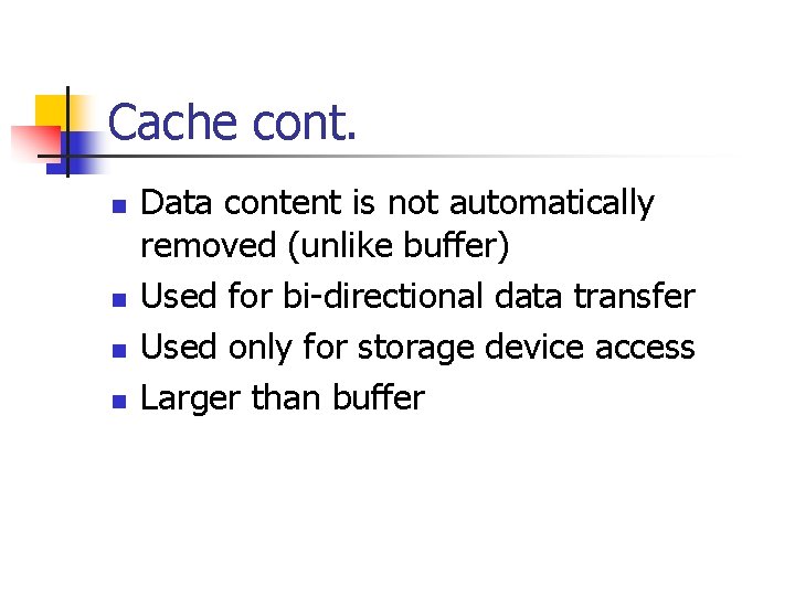 Cache cont. n n Data content is not automatically removed (unlike buffer) Used for